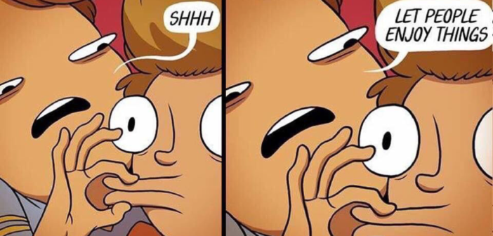Shut Up and Let People Enjoy Things: The Dangers of Being Too Woke Just Shut Up